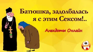 Батюшка, задолбалась я с этим Сексом! Анекдоты Онлайн! Короткие Приколы! Смех! Юмор! Позитив!