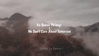 Ko Bukan Pelangi X We Don't Care About Tomorrow (Gomez Lx Remix)