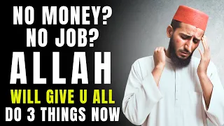 NO MONEY, NO JOB, DO 3 THINGS NOW, ALLAH GIVES YOU WEALTH, HEALTH, JOB