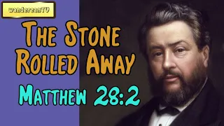 Matthew 28:2  -  The Stone Rolled Away || Charles Spurgeon’s Sermon