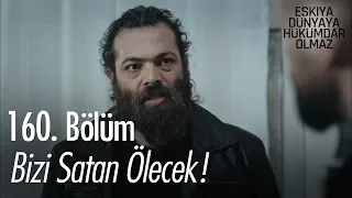 Bizi satan ölecek! - Eşkıya Dünyaya Hükümdar Olmaz 160. Bölüm