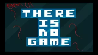 There is no game (all endings/secrets/gameplay)