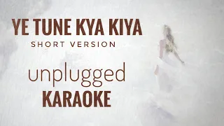 Ye Tune Kya Kiya | Unplugged Karaoke | Short Version Karaoke