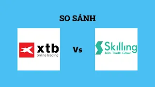 So sánh sàn XTB và Skilling - Nên lựa chọn sàn nào? Đánh giá chi tiết và chính xác