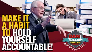 MAKE IT A HABIT TO HOLD YOURSELF ACCOUNTABLE! | DAN RESPONDS TO BULLSHIT