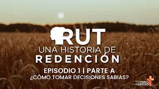 Episodio 1 | Parte A - ¿Cómo tomar decisiones sabias? | Rut, una historia de redención