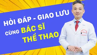 Hỏi - Đáp Làm Thế Nào để hết Đau Cơ Xương Khớp cùng Bác sĩ Thể thao Nguyễn Trọng Thuỷ