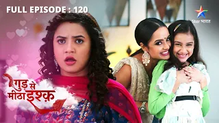 FULL EPISODE-120 | Gud Se Meetha Ishq | Bhoomi ne chali Neel ke khilaaf chaal | गुड़ से मीठा इश्क़