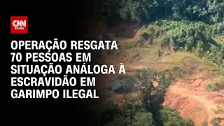 Operação resgata 70 pessoas em situação análoga à escravidão em garimpo ilegal | CNN NOVO DIA