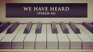 We Have Heard [Psalm 44]