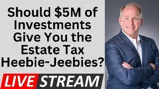 Should You Worry About Estate Tax With A $5 Million Estate?