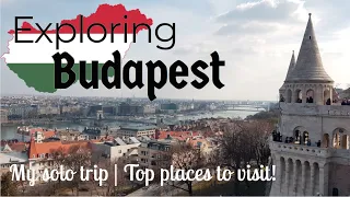 EXPLORING BUDAPEST | HUNGARY | TOP PLACES TO VISIT | MY SOLO TRIP | DAY 1 | FEBRUARY 2019