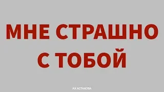 АХ АСТАХОВА • Мне страшно с тобой