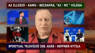 AZ ILLÚZIÓ - KAMU - BECSAPÁS, az  "AI", "MI" VILÁGA - Spiritual Tv. 358. adás - Heffner Attila