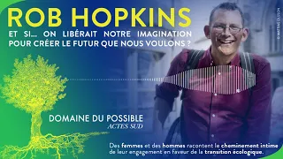 Et si... on libérait notre imagination pour créer le futur que nous voulons ? avec ROB HOPKINS