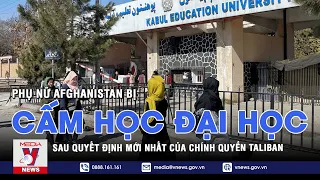 Chính quyền Taliban ra lệnh cấm phụ nữ Afghanistan đi học đại học - Tin thế giới - VNEWS