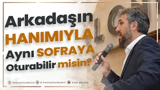 Arkadaşın Hanımıyla Aynı Sofraya Oturabilir Misin? l İhsan Şenocak