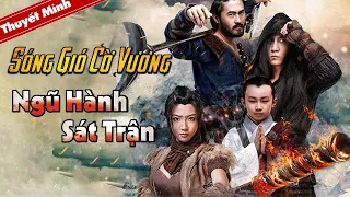 [Thuyết Minh] Phim Võ Thuật Cổ Trang Hấp Dẫn | SÓNG GIÓ CỜ VƯƠNG - NGŨ HÀNH SÁT TRẬN | Phim Lẻ Hay