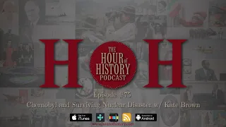 Chernobyl and Surviving Nuclear Disaster with Kate Brown (HoH Podcast – Ep, 75)