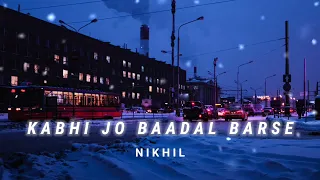 Kabhi Jo Baadal Barse [Slowed + Reverb] - Arijit Singh | N I K H I L
