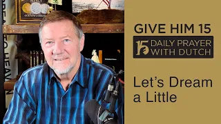 Let’s Dream a Little | Give Him 15: Daily Prayer with Dutch Jan. 31, 2021