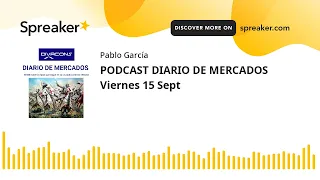 PODCAST DIARIO DE MERCADOS Viernes 15 Sept