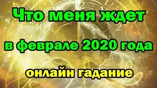 Что меня ждет в ФЕВРАЛЕ 2020 года. Онлайн гадание.