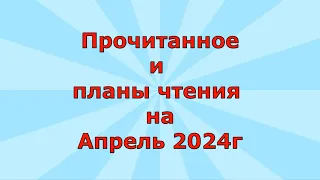 Прочитанное и планы чтения на Апрель 2024г