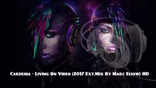 Cardenia - Living On Video (2017 Ext.Mix By Marc Eliow) HD