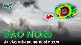 Bão Noru Đổ Bộ Miền Trung Từ Đêm 27/9, Biển Động Dữ Dội, Cảnh Báo Lũ Lụt Diện Rộng | SKĐS