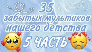 😭💔} 35 мультиков нашего детства, которые многие забыли ~5 ЧАСТЬ~