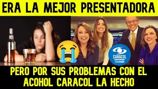 POR ALCOHOLISMO ECHARON DEL CANAL CARACOL A LA RECONOCIDA PRESENTADORA (Nadie se la aguantaba)