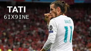 Gareth Bale 2018 | 6IX9INE "Tati"