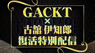 GACKT x 古舘伊知郎 復活＆バースデー特別生配信【GACKT:RE】(2022年7月30日配信)