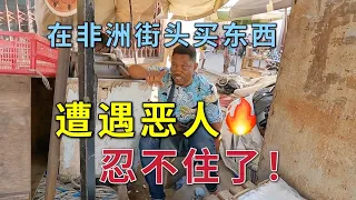 中国小伙在非洲街头买东西，遭遇恶人，忍不住了