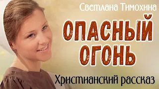 ✔Опасный огонь . ОЧЕНЬ ИНТЕРЕСНЫЙ РАССКАЗ 2022 Светлана Тимохина