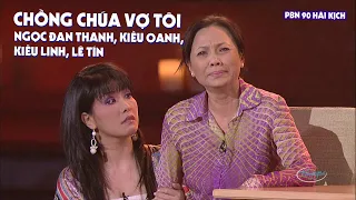 Hài Kịch "Chồng Chúa Vợ Tôi" | PBN 90 |  Kiều Oanh, Ngọc Đan Thanh, Kiều Linh, Lê Tín