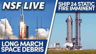 NSF Live: Talking Long March 5B's unplanned reentry, Ship 24's static fire campaign, & more