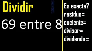 Dividir 69 entre 8 , residuo , es exacta o inexacta la division , cociente dividendo divisor ?