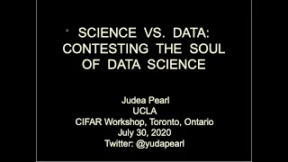 Judea Pearl -- Data versus Science: Contesting the Soul of Data-Science [CIFAR]