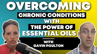 Overcoming Chronic Conditions With The Power of Essential Oils | Gavin Poulton & Dr. Mindy Pelz