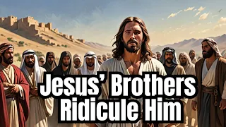 Jesus’ Brothers Ridicule Him