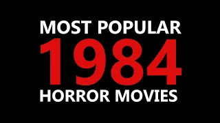 1984 - MOST POPULAR HORROR MOVIES