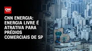 CNN Energia: energia livre é atrativa para prédios comerciais de SP | CNN NOVO DIA