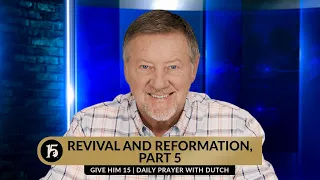 Revival and Reformation, Part 5 | Give Him 15: Daily Prayer with Dutch | February 7, 2024