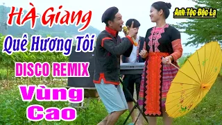 HÀ GIANG QUÊ TÔI - Anh Tộc Hát Disco Vùng Cao Remix Làm Gái Xinh Siêu Lòng - Nhạc Sống Tây Bắc A HY