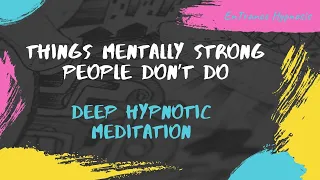 Things mentally strong people don’t do ► EnTrance Hypnosis | Guided Meditation