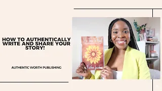 HOW TO AUTHENTICALLY WRITE AND SHARE YOUR STORY | AUTHENTIC WORTH PUBLISHING