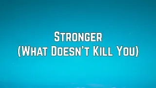 Kelly Clarkson - Stronger (What Doesn’t Kill You) (Lyrics)