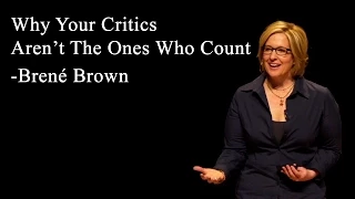 Why Your Critics Aren’t The Ones Who Count : Brené Brown